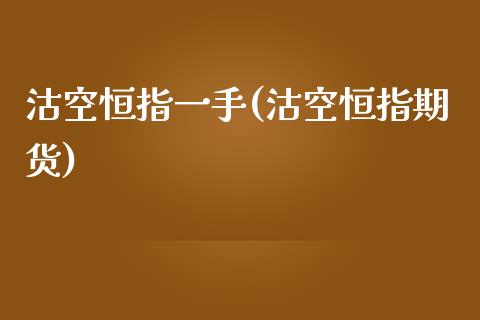 沽空恒指一手(沽空恒指期货)_https://www.yunyouns.com_恒生指数_第1张