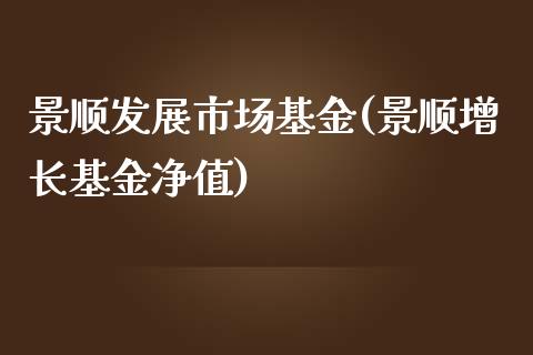 景顺发展市场基金(景顺增长基金净值)_https://www.yunyouns.com_股指期货_第1张