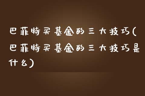 巴菲特买基金的三大技巧(巴菲特买基金的三大技巧是什么)_https://www.yunyouns.com_股指期货_第1张