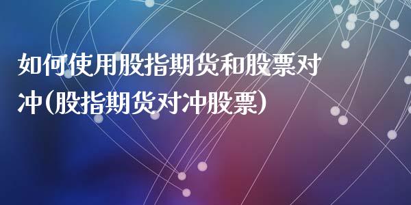 如何使用股指期货和股票对冲(股指期货对冲股票)_https://www.yunyouns.com_股指期货_第1张