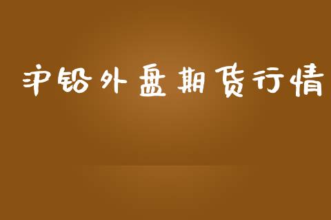 沪铅外盘期货行情_https://www.yunyouns.com_股指期货_第1张