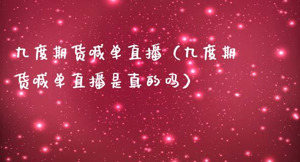 九度期货喊单直播（九度期货喊单直播是真的吗）_https://www.yunyouns.com_恒生指数_第1张