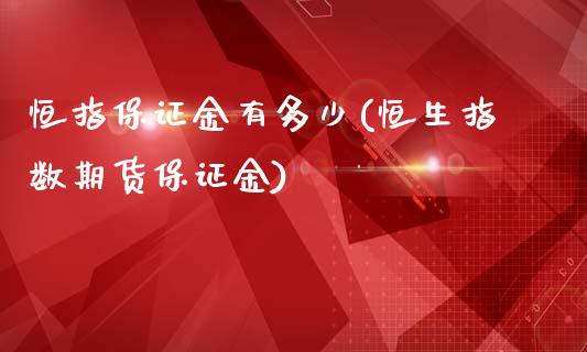 恒指保证金有多少(恒生指数期货保证金)_https://www.yunyouns.com_期货直播_第1张