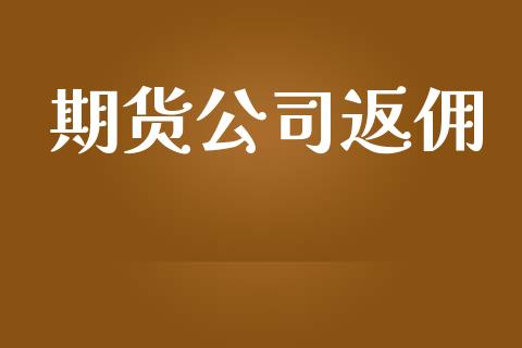 期货公司返佣_https://www.yunyouns.com_期货行情_第1张