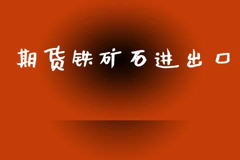 期货铁矿石进出口_https://www.yunyouns.com_股指期货_第1张