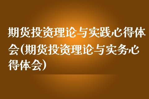 期货投资理论与实践心得体会(期货投资理论与实务心得体会)_https://www.yunyouns.com_期货直播_第1张