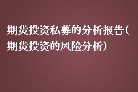 期货投资私募的分析报告(期货投资的风险分析)_https://www.yunyouns.com_股指期货_第1张