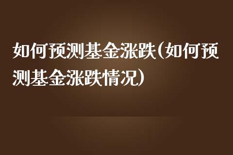 如何预测基金涨跌(如何预测基金涨跌情况)_https://www.yunyouns.com_期货行情_第1张