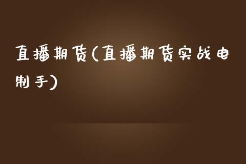 直播期货(直播期货实战电制手)_https://www.yunyouns.com_期货直播_第1张