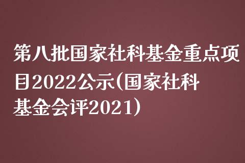 第八批国家社科基金重点项目2022公示(国家社科基金会评2021)_https://www.yunyouns.com_期货直播_第1张