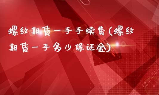 螺纹期货一手手续费(螺纹期货一手多少保证金)_https://www.yunyouns.com_恒生指数_第1张