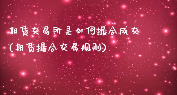 期货交易所是如何撮合成交(期货撮合交易规则)_https://www.yunyouns.com_股指期货_第1张