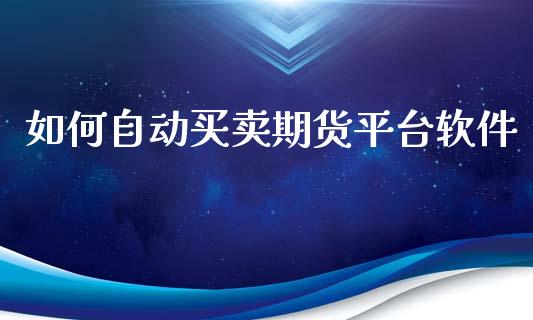 如何自动买卖期货平台软件_https://www.yunyouns.com_期货直播_第1张