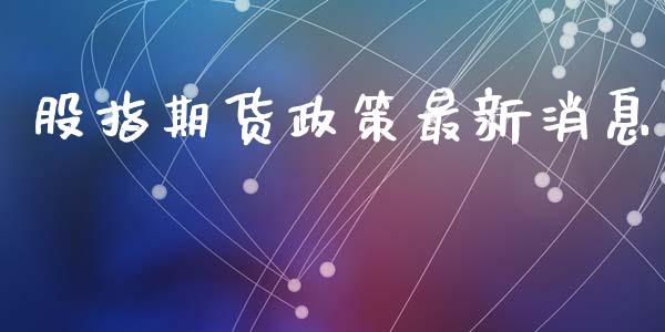 股指期货政策最新消息_https://www.yunyouns.com_期货行情_第1张