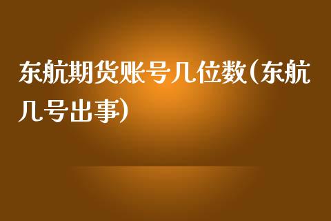 东航期货账号几位数(东航几号出事)_https://www.yunyouns.com_股指期货_第1张