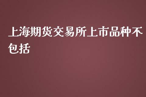 上海期货交易所上市品种不包括_https://www.yunyouns.com_恒生指数_第1张