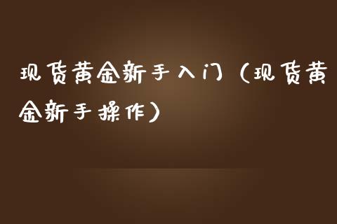 现货黄金新手入门（现货黄金新手操作）_https://www.yunyouns.com_恒生指数_第1张