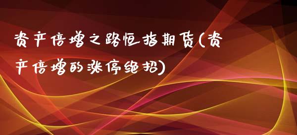 资产倍增之路恒指期货(资产倍增的涨停绝招)_https://www.yunyouns.com_恒生指数_第1张