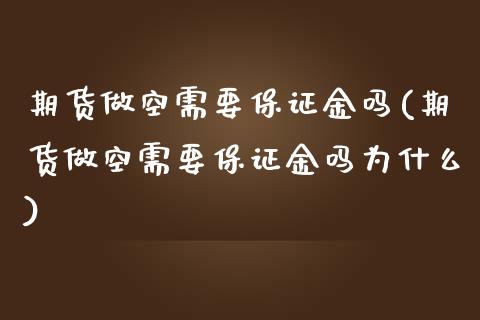 期货做空需要保证金吗(期货做空需要保证金吗为什么)_https://www.yunyouns.com_期货行情_第1张