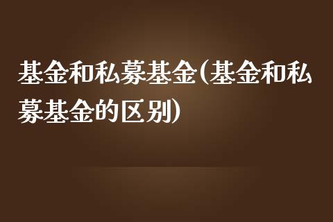 基金和私募基金(基金和私募基金的区别)_https://www.yunyouns.com_股指期货_第1张