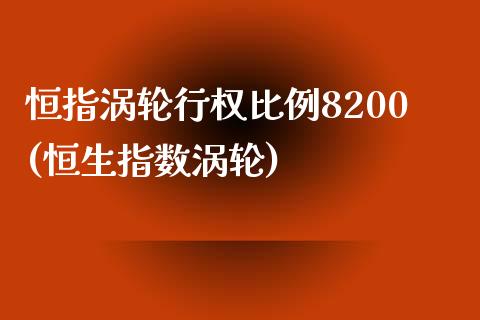 恒指涡轮行权比例8200(恒生指数涡轮)_https://www.yunyouns.com_恒生指数_第1张