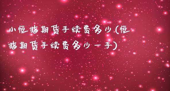 小恒指期货手续费多少(恒指期货手续费多少一手)_https://www.yunyouns.com_期货行情_第1张