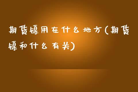 期货镍用在什么地方(期货镍和什么有关)_https://www.yunyouns.com_恒生指数_第1张