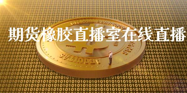 期货橡胶直播室在线直播_https://www.yunyouns.com_期货行情_第1张