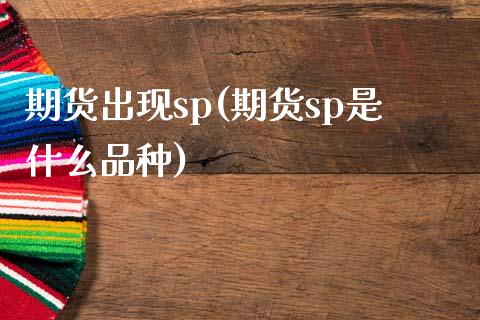 期货出现sp(期货sp是什么品种)_https://www.yunyouns.com_股指期货_第1张