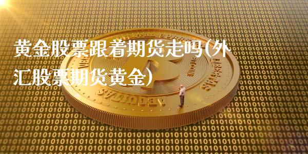 黄金股票跟着期货走吗(外汇股票期货黄金)_https://www.yunyouns.com_期货行情_第1张