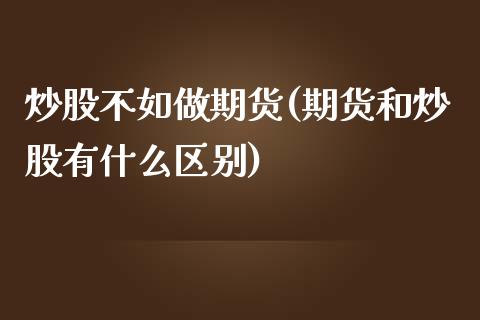 炒股不如做期货(期货和炒股有什么区别)_https://www.yunyouns.com_期货直播_第1张