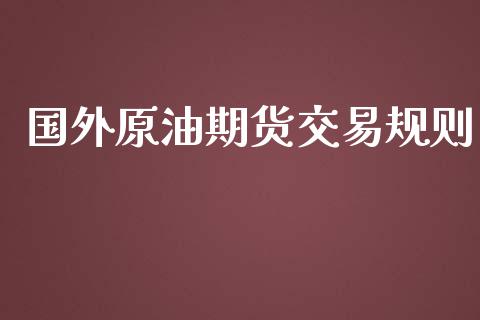 国外原油期货交易规则_https://www.yunyouns.com_期货行情_第1张