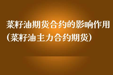 菜籽油期货合约的影响作用(菜籽油主力合约期货)_https://www.yunyouns.com_期货直播_第1张