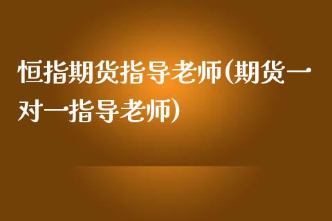 恒指期货指导老师(期货一对一指导老师)_https://www.yunyouns.com_股指期货_第1张