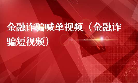 金融诈喊单视频（金融诈短视频）_https://www.yunyouns.com_期货直播_第1张