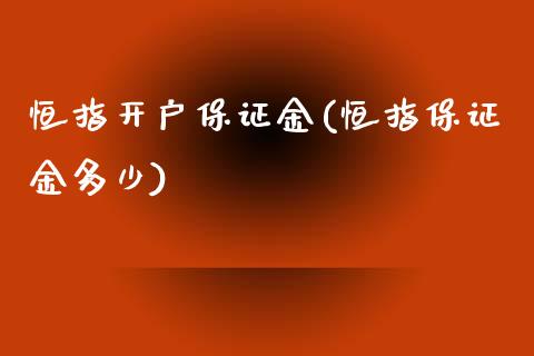 恒指开户保证金(恒指保证金多少)_https://www.yunyouns.com_期货行情_第1张