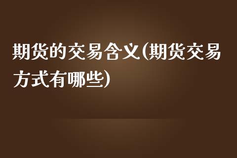 期货的交易含义(期货交易方式有哪些)_https://www.yunyouns.com_期货行情_第1张