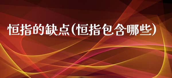 恒指的缺点(恒指包含哪些)_https://www.yunyouns.com_期货行情_第1张