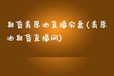 期货美原油直播实盘(美原油期货直播间)_https://www.yunyouns.com_股指期货_第1张