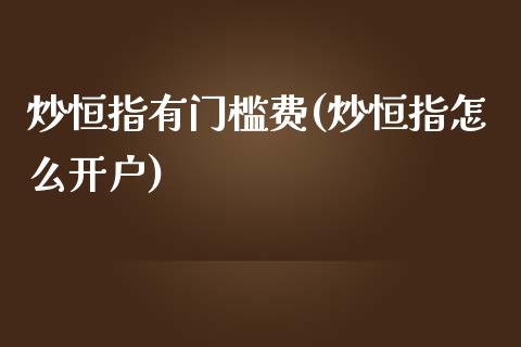 炒恒指有门槛费(炒恒指怎么开户)_https://www.yunyouns.com_期货行情_第1张