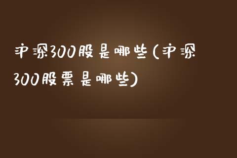 沪深300股是哪些(沪深300股票是哪些)_https://www.yunyouns.com_期货直播_第1张