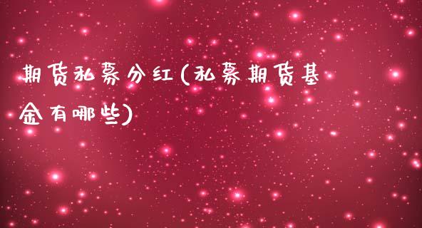 期货私募分红(私募期货基金有哪些)_https://www.yunyouns.com_期货直播_第1张