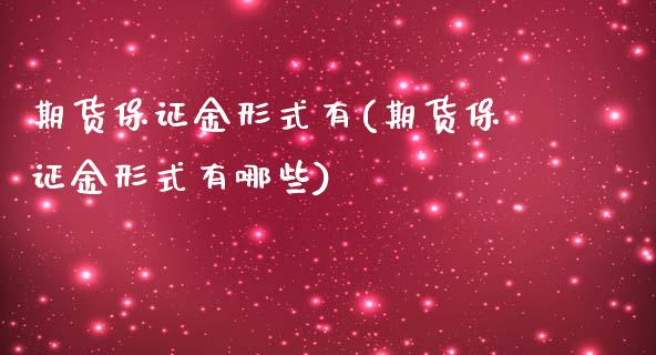 期货保证金形式有(期货保证金形式有哪些)_https://www.yunyouns.com_期货行情_第1张