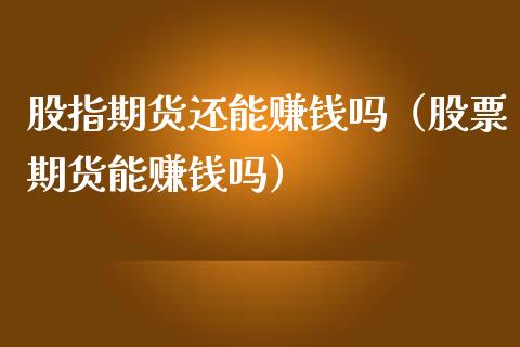 股指期货还能赚钱吗（股票期货能赚钱吗）_https://www.yunyouns.com_期货行情_第1张