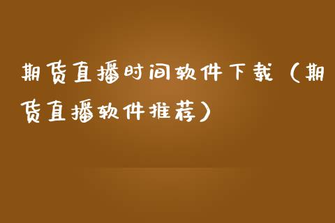 期货直播时间软件下载（期货直播软件推荐）_https://www.yunyouns.com_期货行情_第1张