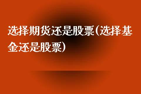 选择期货还是股票(选择基金还是股票)_https://www.yunyouns.com_恒生指数_第1张