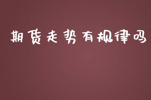 期货走势有规律吗_https://www.yunyouns.com_期货直播_第1张