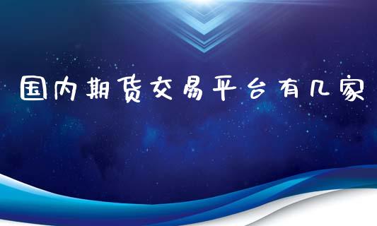 国内期货交易平台有几家_https://www.yunyouns.com_期货行情_第1张