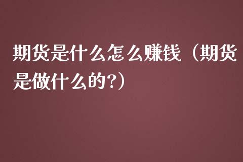 期货是什么怎么赚钱（期货是做什么的?）_https://www.yunyouns.com_股指期货_第1张