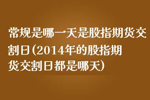 常规是哪一天是股指期货交割日(2014年的股指期货交割日都是哪天)_https://www.yunyouns.com_恒生指数_第1张